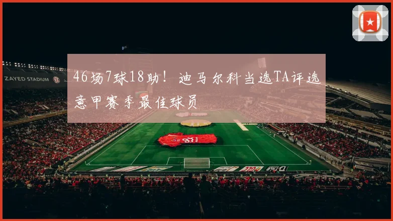 46场7球18助！迪马尔科当选TA评选意甲赛季最佳球员